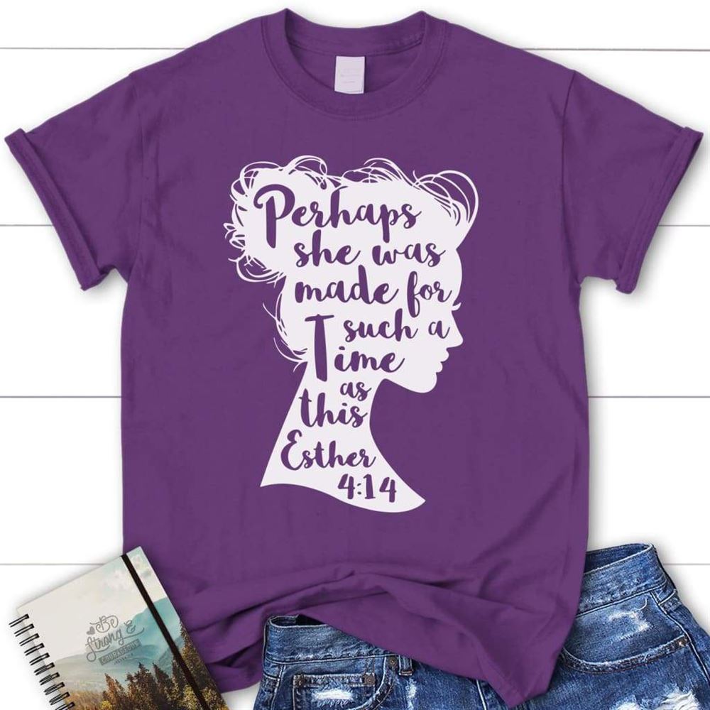 Bible Verse T Shirt Perhaps She Was Made For Such A Time As This Esther 414 Womens T Shirt, Blessed T Shirt, Bible T shirt, T shirt Women